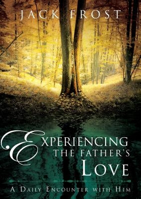 Experiencing the Father's Love: A Daily Encounter with Him by Frost, Jack