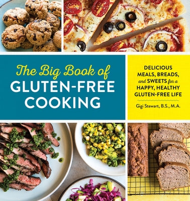The Big Book of Gluten Free Cooking: Delicious Meals, Breads, and Sweets for a Happy, Healthy Gluten-Free Life by Stewart, Gigi, B. S. M. a.