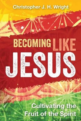 Becoming Like Jesus: Cultivating the Fruit of the Spirit by Wright, Christopher J. H.
