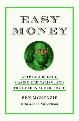 Easy Money: Cryptocurrency, Casino Capitalism, and the Golden Age of Fraud by McKenzie, Ben