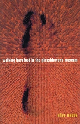 Walking Barefoot in Glassblowers Museum by Maybe, Ellyn