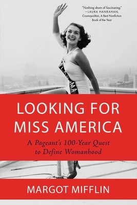Looking for Miss America: A Pageant's 100-Year Quest to Define Womanhood by Mifflin, Margot