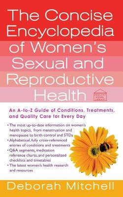 The Concise Encyclopedia of Women's Sexual and Reproductive Health: An A-To-Z Guide of Conditions, Treatments, and Quality Care for Every Day by Mitchell, Deborah