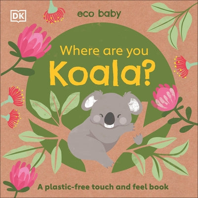 Eco Baby: Where Are You Koala?: A Plastic-Free Touch and Feel Book by DK
