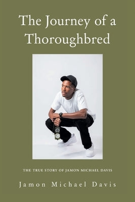 The Journey of a Thoroughbred: The True Story of Jamon Michael Davis by Davis, Jamon Michael