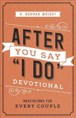 After You Say I Do Devotional: Meditations for Every Couple by Wright, H. Norman