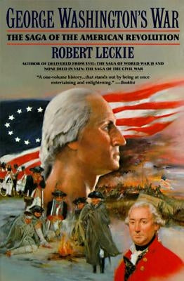 George Washington's War: The Saga of the American Revolution by Leckie, Robert