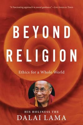 Beyond Religion: Ethics for a Whole World by Dalai Lama, H. H.