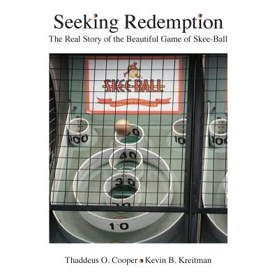 Seeking Redemption: The Real Story of the Beautiful Game of Skee-Ball by Cooper, Thaddeus O.