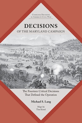 Decisions of the Maryland Campaign: The Fourteen Critical Decisions That Defined the Operation by Lang, Michael S.