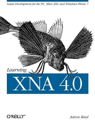 Learning Xna 4.0: Game Development for the Pc, Xbox 360, and Windows Phone 7 by Reed, Aaron