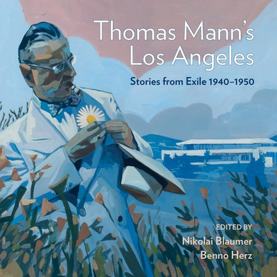 Thomas Mann's Los Angeles: Stories from Exile 1940-1952 by Blaumer, Nikolai