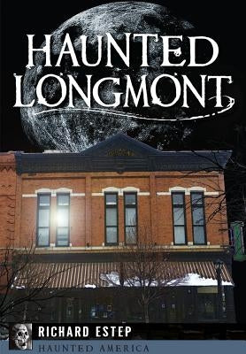 Haunted Longmont by Estep, Richard