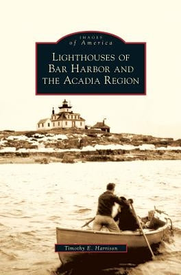 Lighthouses of Bar Harbor and the Acadia Region by Harrison, Timothy E.