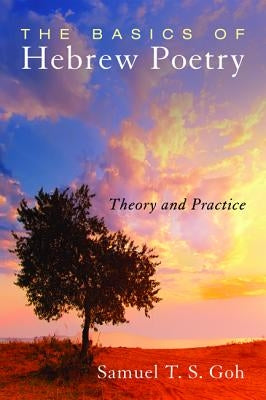 The Basics of Hebrew Poetry by Goh, Samuel T. S.