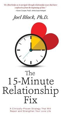 The 15-Minute Relationship Fix: A Clinically-Proven Strategy That Will Repair and Strengthen Your Love Life by Block, Joel