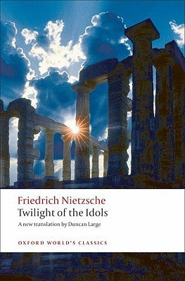 Twilight of the Idols: Or How to Philosophize with a Hammer by Nietzsche, Friedrich Wilhelm