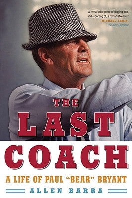 The Last Coach: A Life of Paul "bear" Bryant by Barra, Allen