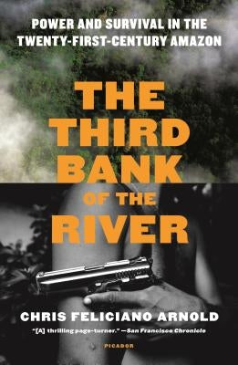 The Third Bank of the River: Power and Survival in the Twenty-First-Century Amazon by Arnold, Chris Feliciano