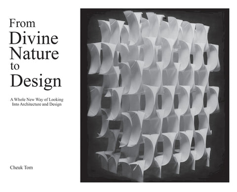 From Divine Nature to Design: A Whole New Way of Looking Into Architecture and Design by Tom, Cheuk