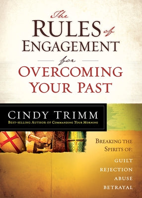 The Rules of Engagement for Overcoming Your Past: Breaking Free from Guilt, Rejection, Abuse, and Betrayal by Trimm, Cindy