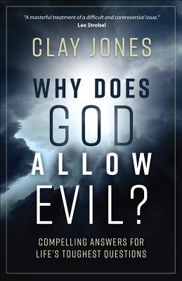 Why Does God Allow Evil?: Compelling Answers for Life's Toughest Questions by Jones, Clay