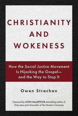Christianity and Wokeness: How the Social Justice Movement Is Hijacking the Gospel - And the Way to Stop It by Strachan, Owen