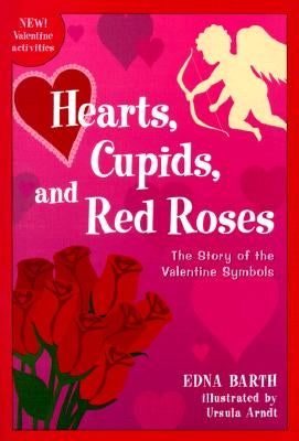 Hearts, Cupids, and Red Roses: The Story of the Valentine Symbols by Arndt, Ursula