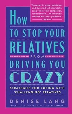 How to Stop Your Relatives from Driving You Crazy: Strategies for Coping with Challenging Relatives by Lang, Denise