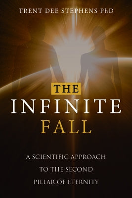 The Infinite Fall: A Scientific Approach to the Second Pillar of Eternity by Stephens, Trent