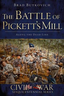 The Battle of Pickett's Mill: Along the Dead Line by Butkovich, Brad