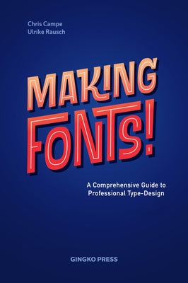 Making Fonts: A Comprehensive Guide to Professional Type-Design by Campe, Chris