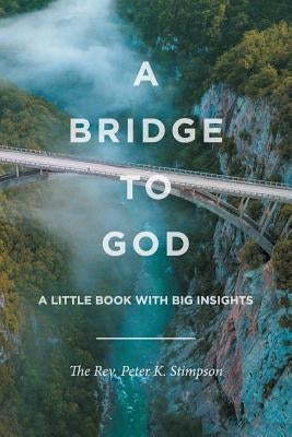 A Bridge to God: A Little Book with Big Insights by Stimpson, The Rev Peter