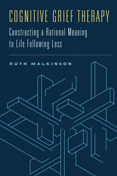 Cognitive Grief Therapy: Constructing a Rational Meaning to Life Following Loss by Malkinson, Ruth