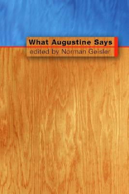 What Augustine Says by Geisler, Norman L.