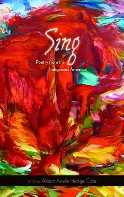 Sing: Poetry from the Indigenous Americas by Hedge Coke, Allison Adelle