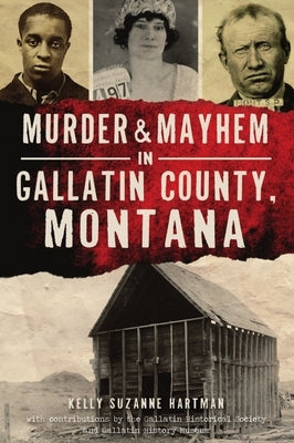 Murder & Mayhem in Gallatin County, Montana by Hartman, Kelly Suzanne