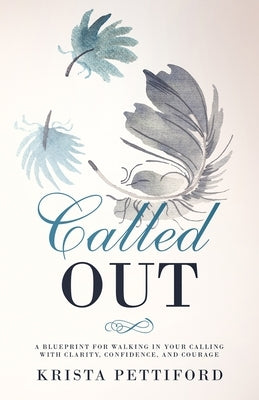 Called Out: A Blueprint for Walking in Your Calling With Clarity, Confidence, and Courage by Pettiford, Krista