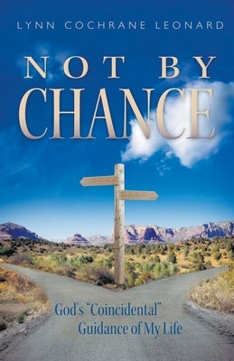 Not by Chance: God's "Coincidental" Guidance of My Life by Leonard, Lynn Cochrane