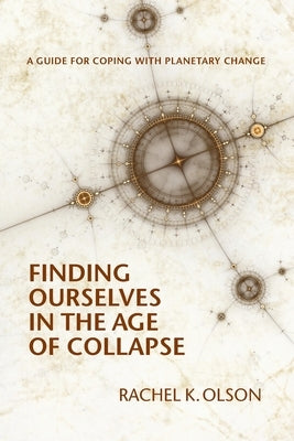 Finding Ourselves In the Age of Collapse by Olson, Rachel K.