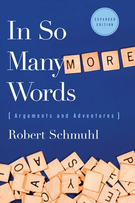 In So Many More Words: Arguments and Adventures by Schmuhl, Robert