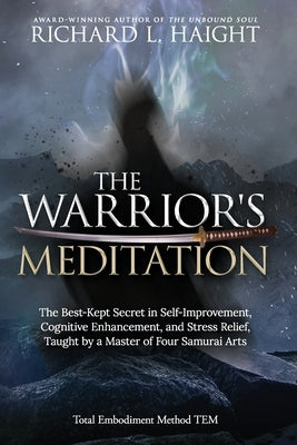 The Warrior's Meditation: The Best-Kept Secret in Self-Improvement, Cognitive Enhancement, and Stress Relief, Taught by a Master of Four Samurai by Haight, Richard L.