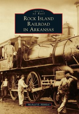 Rock Island Railroad in Arkansas by Hibblen, Michael E.