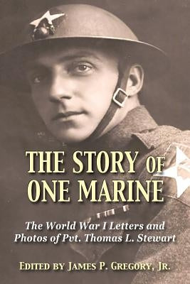 The Story of One Marine: The World War I Letters of Pvt. Thomas L. Stewart by Gregory, Jr. James P.