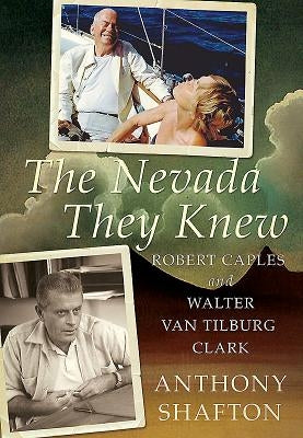 The Nevada They Knew: Robert Caples and Walter Van Tilburg Clark by Shafton, Anthony
