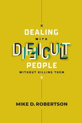 Dealing With Difficult People Without Killing Them - Study Guide by Robertson, Mike