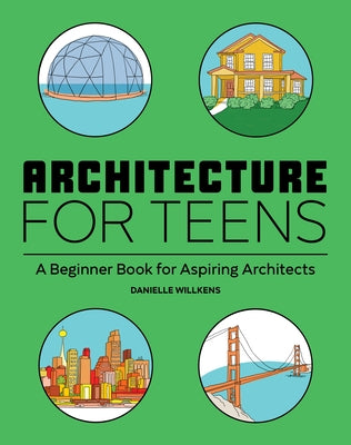 Architecture for Teens: A Beginner's Book for Aspiring Architects by Willkens, Danielle, Associate Aia Frsa L