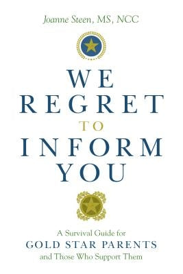 We Regret to Inform You: A Survival Guide for Gold Star Parents and Those Who Support Them by Steen, Joanne