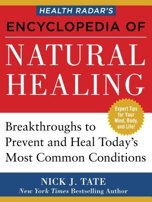 Health Radar's Encyclopedia of Natural Healing: Health Breakthroughs to Prevent and Treat Today's Most Common Conditions by Tate, Nick J.