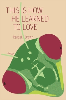 This Is How He Learned To Love by Brown, Randall